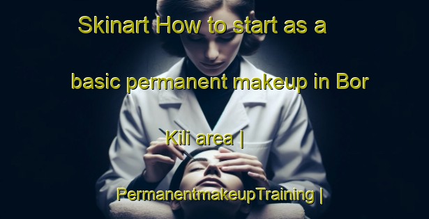 Skinart How to start as a basic permanent makeup in Bor Kili area | PermanentmakeupTraining | PermanentmakeupClasses | SkinartTraining-Pakistan